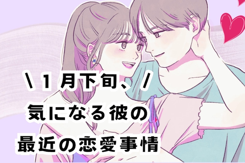 【星座別】2026年１月下旬、気になる彼の最近の恋愛事情＜おひつじ座～おとめ座＞