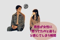 男性が女性に「思ってたのと違う」と感じてしまう瞬間とは？