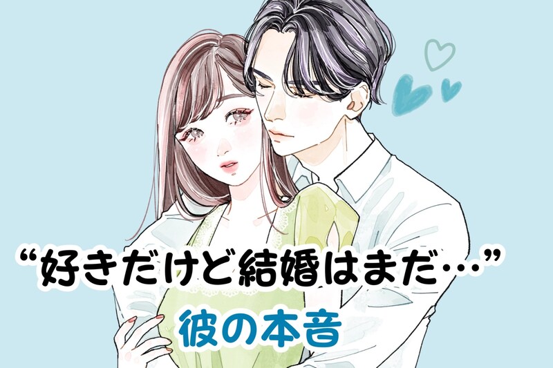 “好きだけど結婚はまだ…”と言う彼の本音