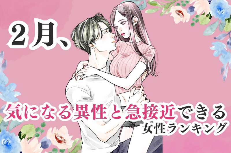 【誕生月】2月、気になる異性と急接近できる女性ランキング<第1位~第3位>