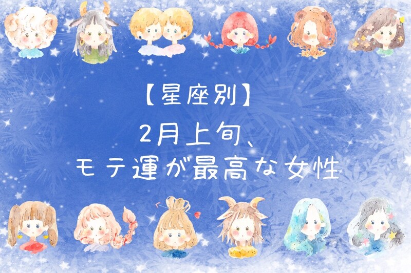 【星座別】2026年２月上旬、モテ運が最高な女性ランキング＜第１位～第３位＞