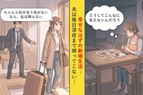 「仕事が忙しい」毎日深夜まで帰って来ない夫→孤独な新婚生活に限界を感じた私の決断