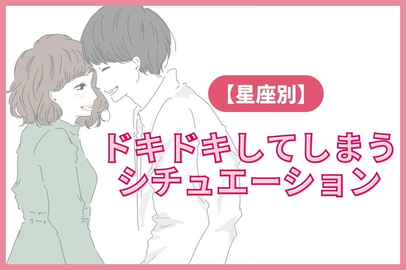 【星座別】あなたが思わずドキドキしてしまうシチュエーション＜てんびん座～うお座＞