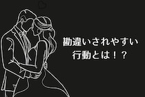 付き合ってみたらなんか違う…勘違いされやすい行動とは！？