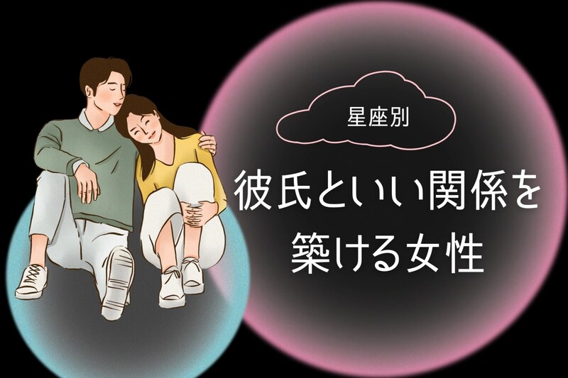 【星座別】尽くしすぎない。「彼氏といい関係を築ける」女性ランキング<最下位~第10位>