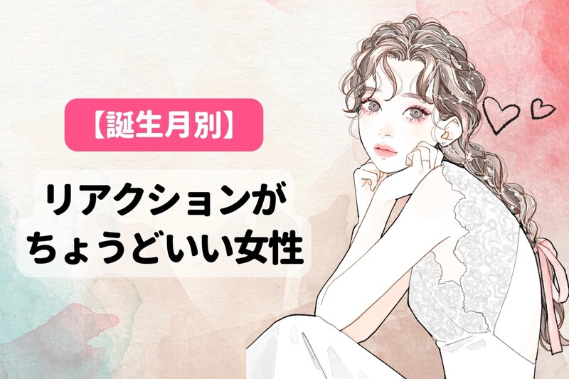 【誕生月別】「話しやすい！」リアクションがちょうどいい女性ランキング