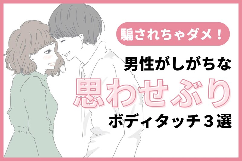 「騙される女子」が続出?男性が無意識にやってしまう「思わせぶり」なボディタッチ