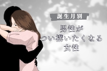 【誕生月別】男性が”つい構いたくなる”女性ランキング＜最下位～第１０位＞