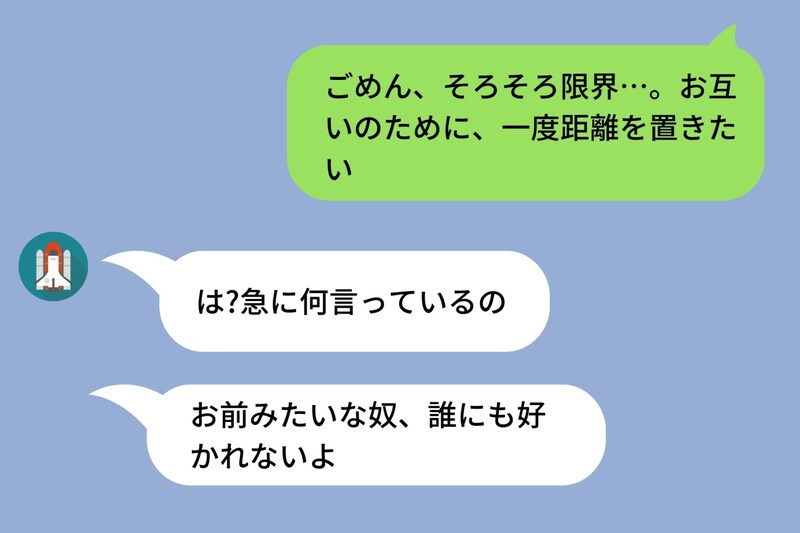 「ごめん、そろそろ限界…」LINEで別れ話を切り出した私→彼「お前みたいな奴、誰にも好かれないよ」と言われ返した一言