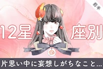 【星座別】あなたが片思い中に「妄想」しがちなこと＜おひつじ座～おとめ座＞
