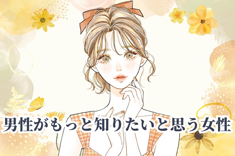 「なぜか好かれる」男性がもっと知りたいと思う女性の特徴