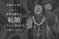 【誕生月別】この春、好きな彼から結婚したいと思われる女性ランキング＜最下位～第１０位＞