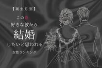 【誕生月別】この春、好きな彼から結婚したいと思われる女性ランキング＜最下位～第１０位＞