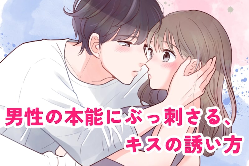 「もう、抑えられない…///」男性の本能にぶっ刺さる、キスの誘い方