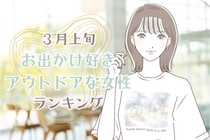 【誕生月別】3月上旬、お出かけ好きアウトドアな女性ランキング＜第１位～第３位＞