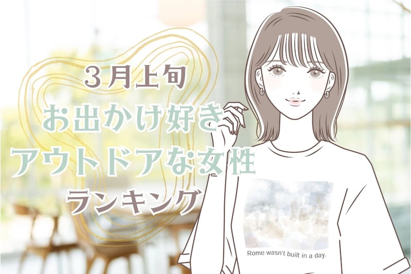 【誕生月別】3月上旬、お出かけ好きアウトドアな女性ランキング<第1位~第3位>