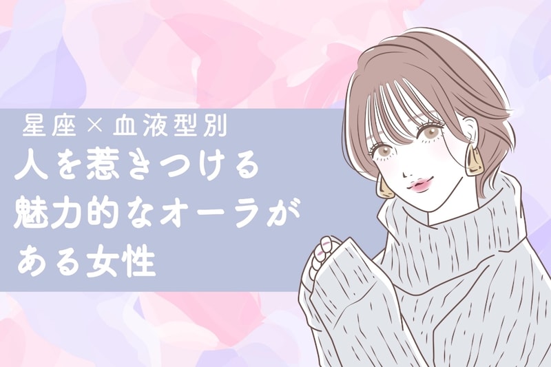 【星座×血液型別】人を惹きつける魅力的なオーラがある女性ランキング<第1位~第3位>