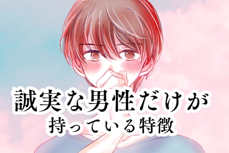 あなたは見抜ける?誠実な男性だけが持っている特徴3選