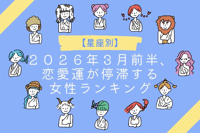 【星座別】２０２６年３月前半、恋愛運が停滞する女性ランキング＜第１位～第３位＞