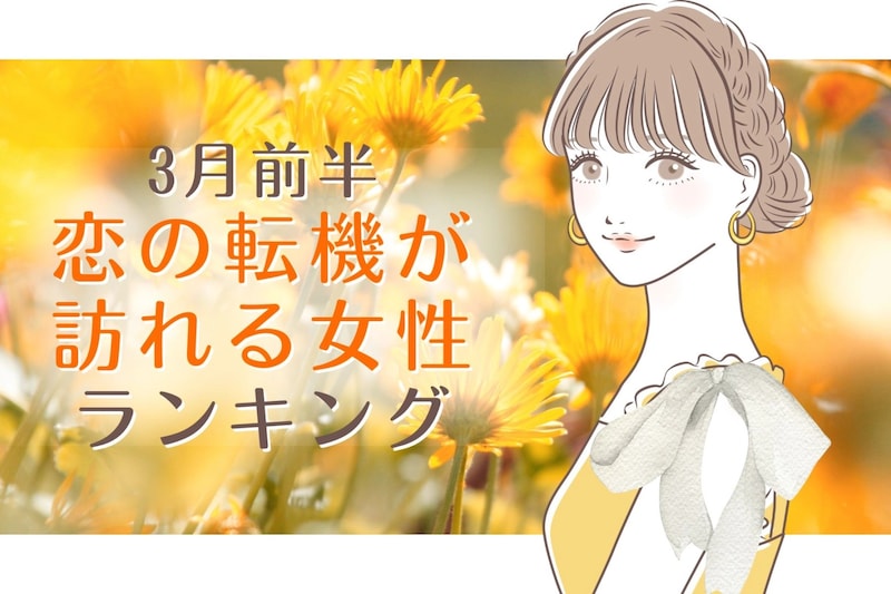 【星座別】2026年３月前半、恋の転機が訪れる女性ランキング＜第１位～第３位＞