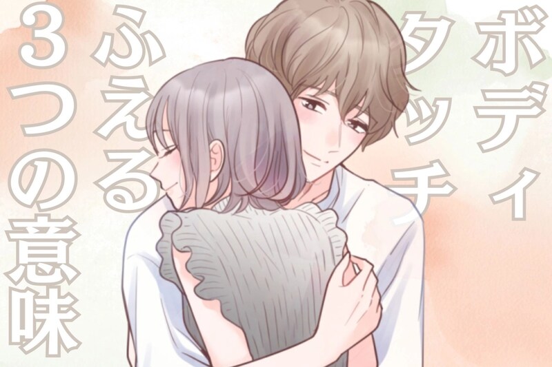 実は、こんな意味が隠されていた…？男性のボディタッチが増える３つの意味とは