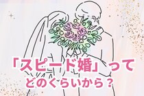 スピード婚ってどのくらいから？大事な結婚の準備と期間について～