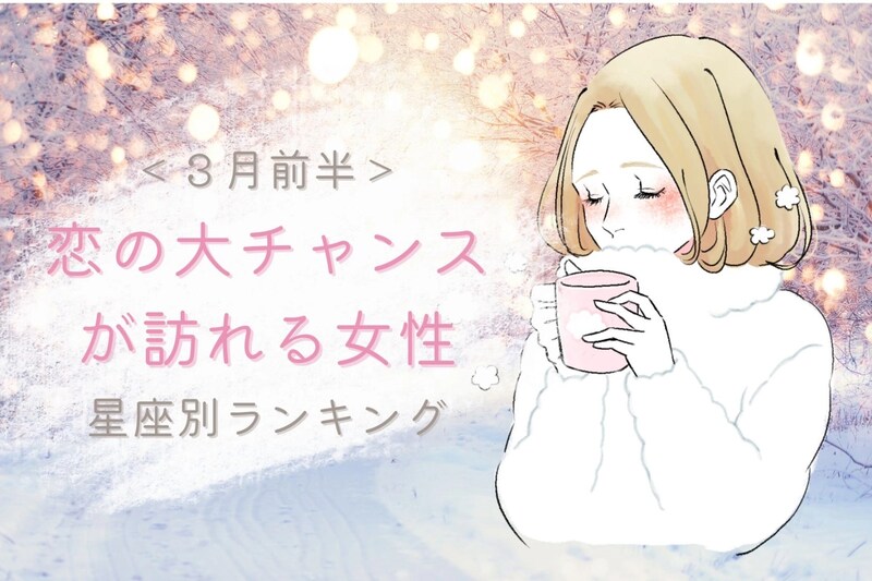 【星座別】2026年3月前半、恋の大チャンスが訪れる女性ランキング<第1位~第3位>