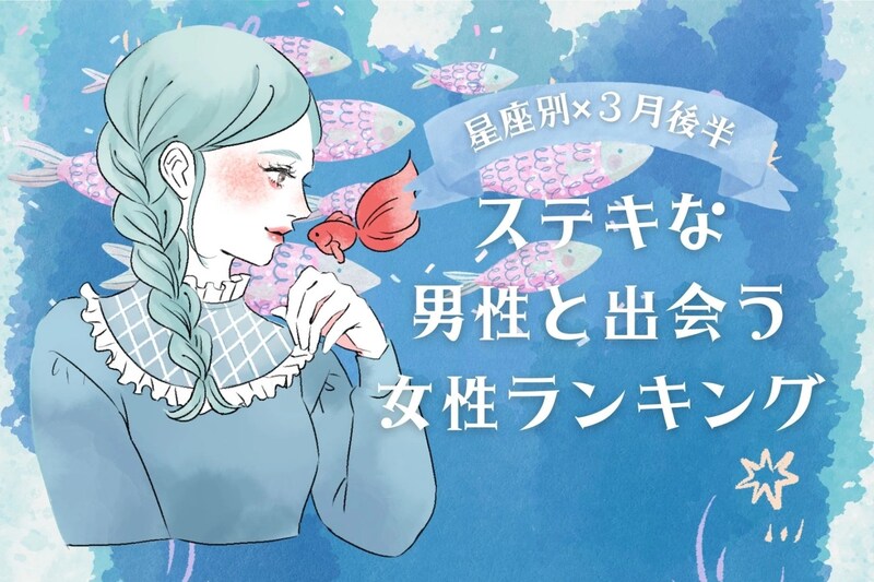 【星座別】２０２６年３月後半、ステキな男性と出会う女性ランキング＜第１位～第３位＞