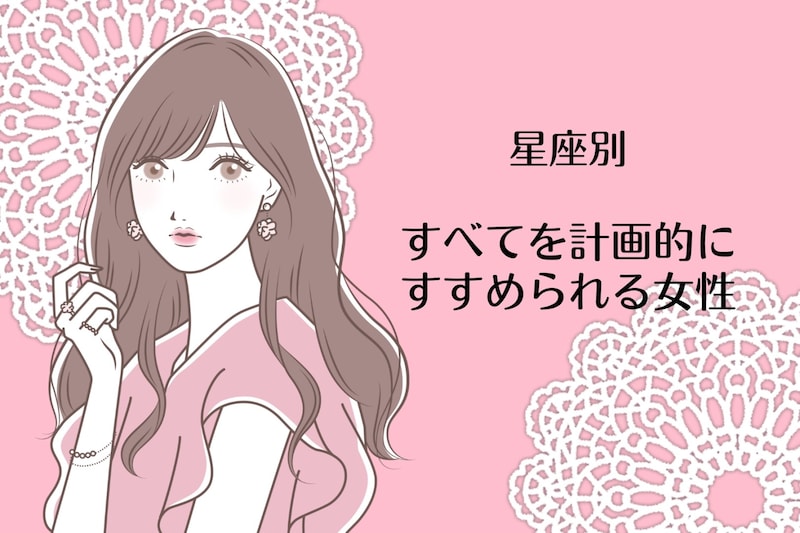 【星座別】すべてを計画的にすすめられる女性ランキング<第1位~第3位>