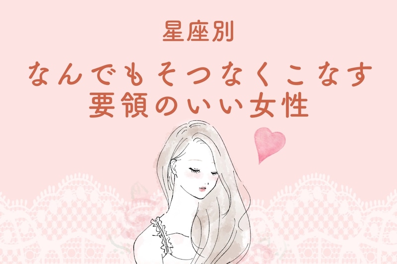 【星座別】"なんでもそつなくこなす"要領のいい女性ランキング＜第１位～第３位＞