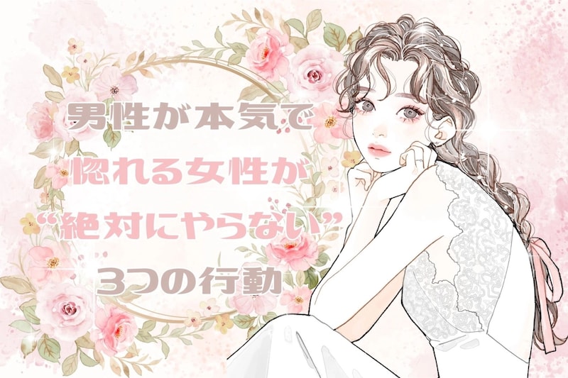 男性が本気で惚れる女性が “絶対にやらない”３つの行動