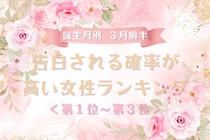 【誕生月別】３月前半、告白される確率が高い女性ランキング＜第１位～第３位＞