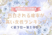 【誕生月別】３月前半、告白される確率が高い女性ランキング＜最下位～第１０位＞