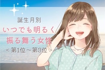 【誕生月別】いつでも、明るく振舞う女性ランキング＜第１位～第３位＞