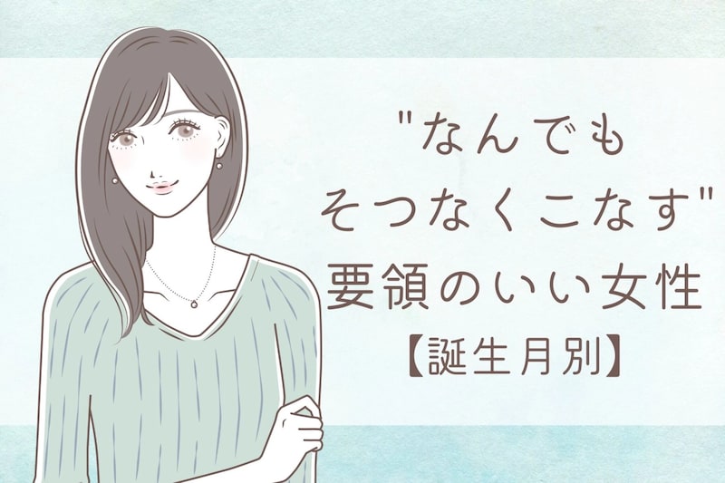 【誕生月別】"なんでもそつなくこなす"要領のいい女性ランキング<最下位~第10位>