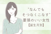 【誕生月別】"なんでもそつなくこなす"要領のいい女性ランキング＜第１位～第３位＞