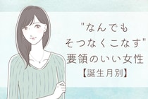 【誕生月別】"なんでもそつなくこなす"要領のいい女性ランキング＜最下位～第１０位＞