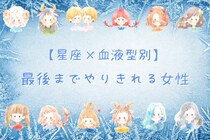 【星座×血液型別】最後までやりきれる女性ランキング＜第１位～第３位＞