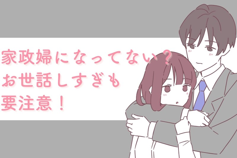 家政婦になってない？お世話しすぎも要注意！