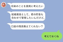 「結婚したい」と言いながら私の貯金額ばかり聞いてきた彼→知らないと思われた証拠を見せた瞬間、逃げ出した