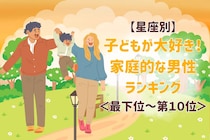 【星座別】子どもが大好き！家庭的な男性ランキング＜最下位～第１０位＞