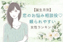 【誕生月別】恋のお悩み相談役♡頼られやすい女性ランキング＜第１位～第３位＞
