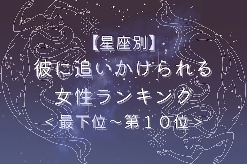 【星座別】３月後半、彼に追いかけられる女性ランキング＜最下位～第１０位＞