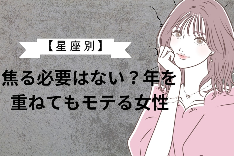 【星座別】焦る必要はない？年を重ねてもモテる女性ランキング＜最下位～第１０位＞