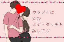 「こんなイチャラブはどうでしょうか」カップルはこのボディタッチを試して♡