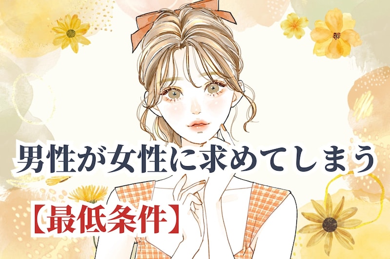 「これくらいはできてほしい」男性が女性に求めてしまう【最低条件】