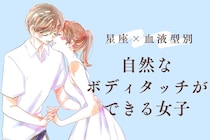 【星座×血液型別】【これぞモテ女】自然なボディタッチができる女子ランキング＜第１位～第３位＞