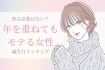 【誕生月別】焦る必要はない？年を重ねてもモテる女性ランキング＜第１位～第３位＞