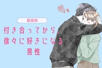 【星座別】付き合ってから、徐々に好きになる男性ランキング＜第１位～第３位＞