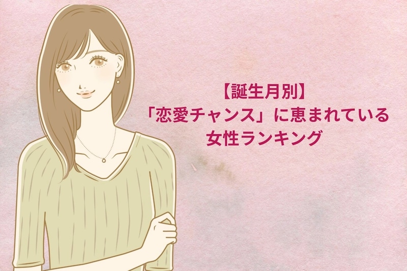 【誕生月別】「恋愛チャンス」に恵まれている女性ランキング＜第１位～第３位＞